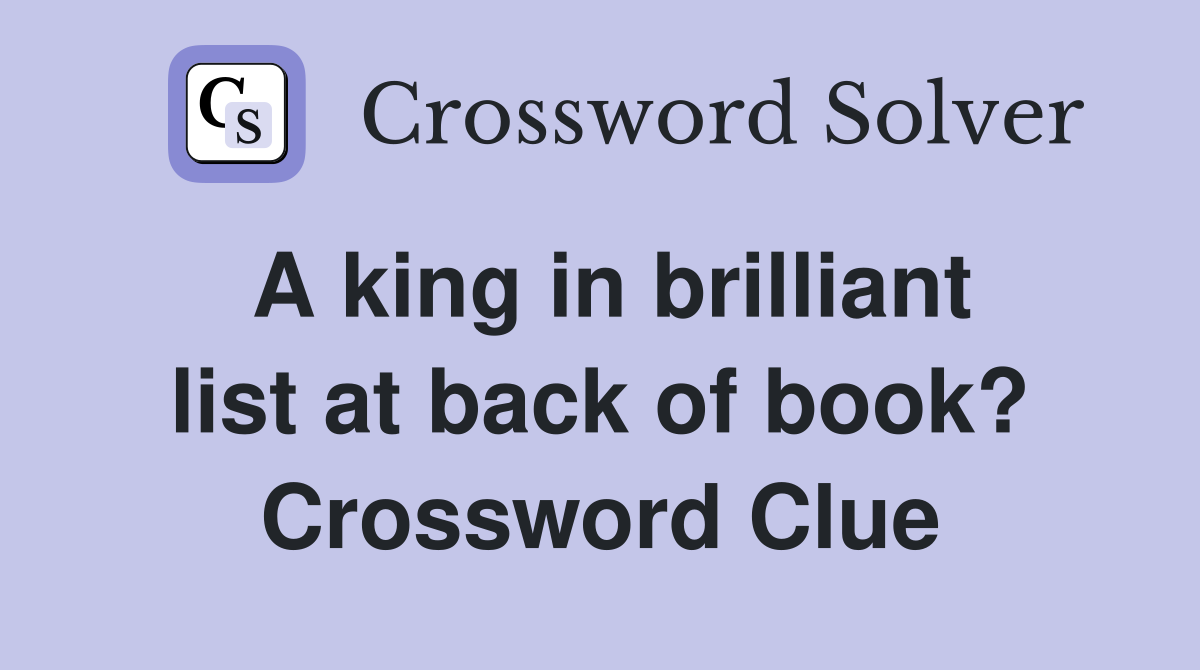 A king in brilliant list at back of book? Crossword Clue