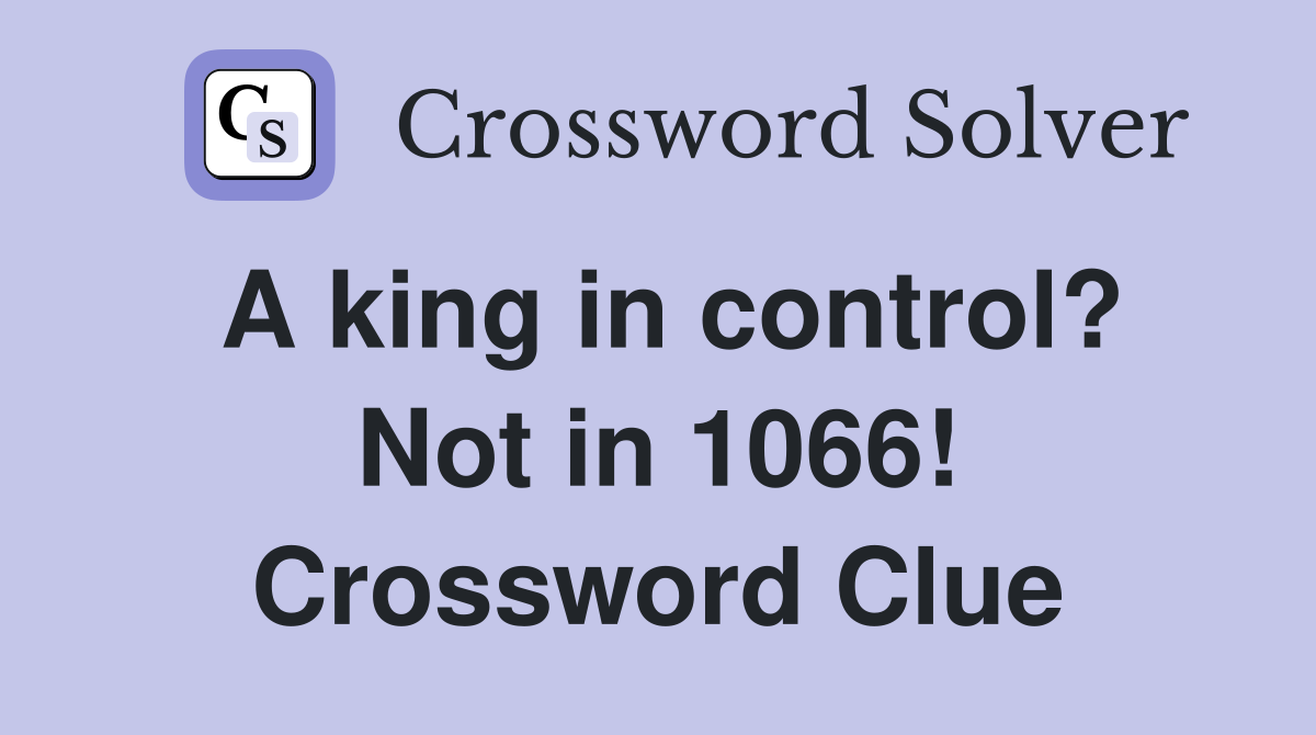 A king in control? Not in 1066! Crossword Clue