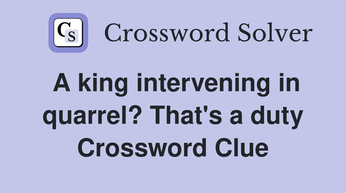 A king intervening in quarrel? That's a duty Crossword Clue