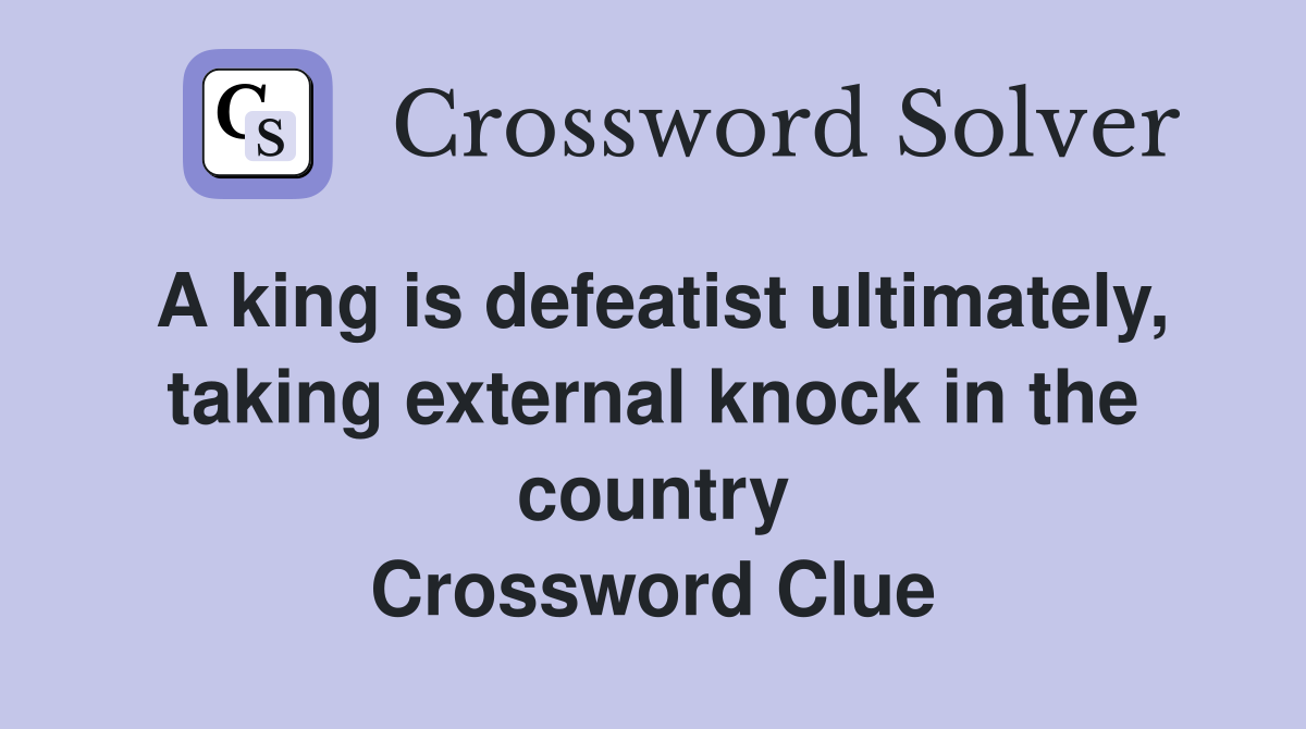 A king is defeatist ultimately, taking external knock in the country Crossword Clue