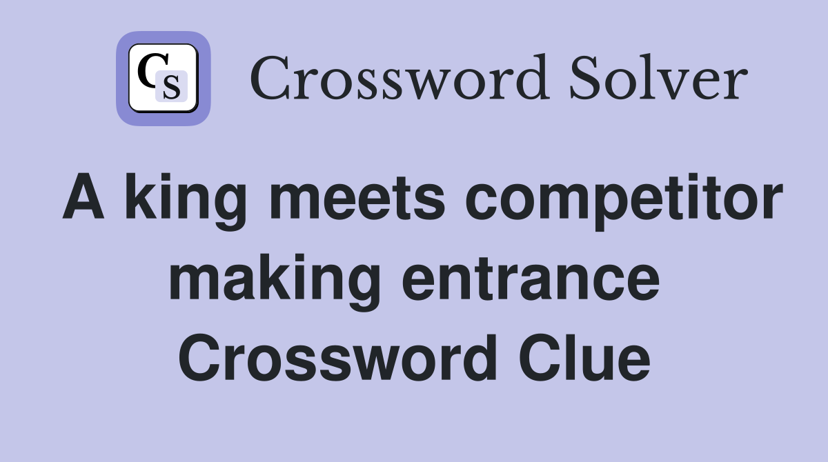 A king meets competitor making entrance Crossword Clue