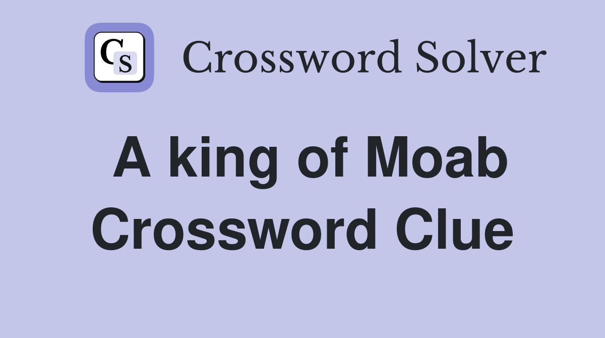A king of Moab Crossword Clue