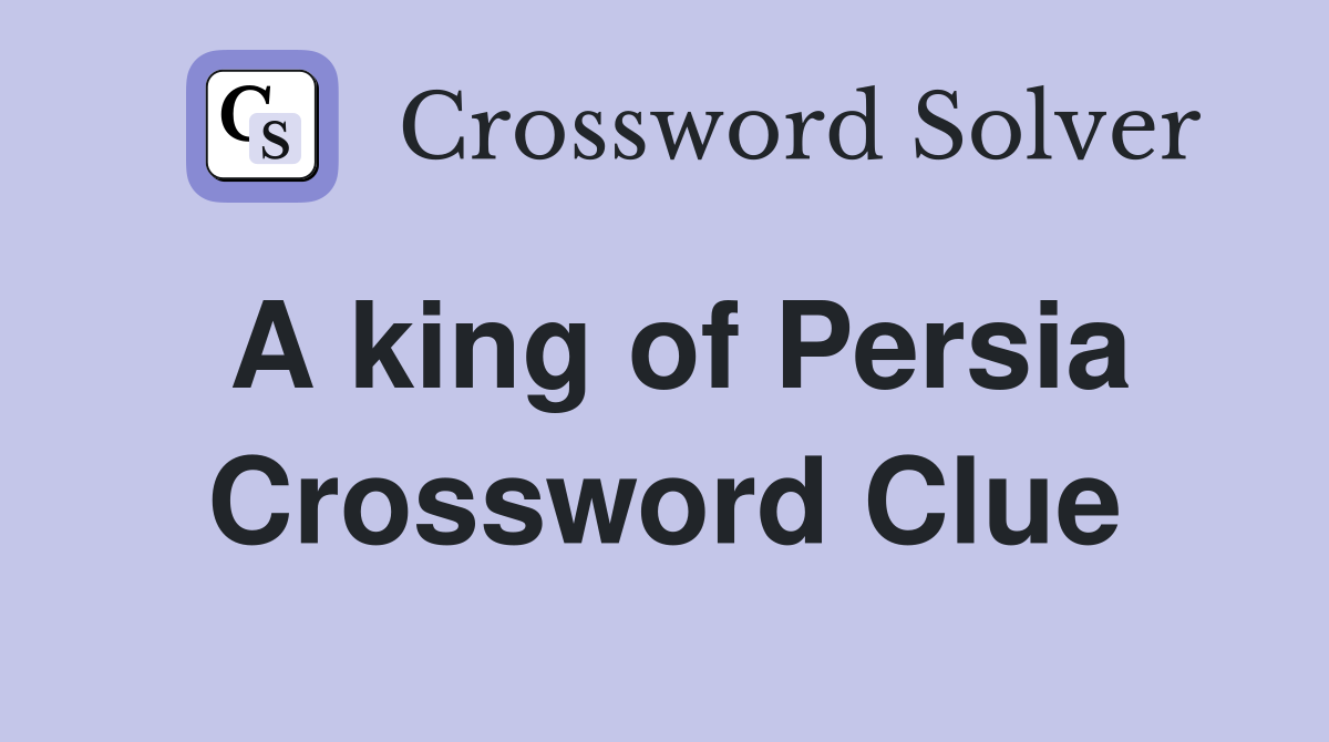 A king of Persia Crossword Clue