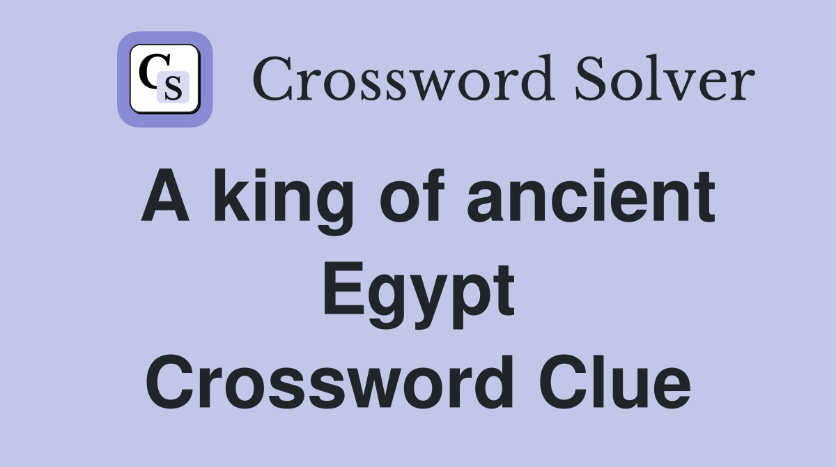 A king of ancient Egypt Crossword Clue