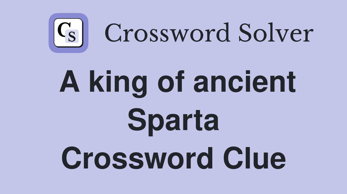 A king of ancient Sparta Crossword Clue