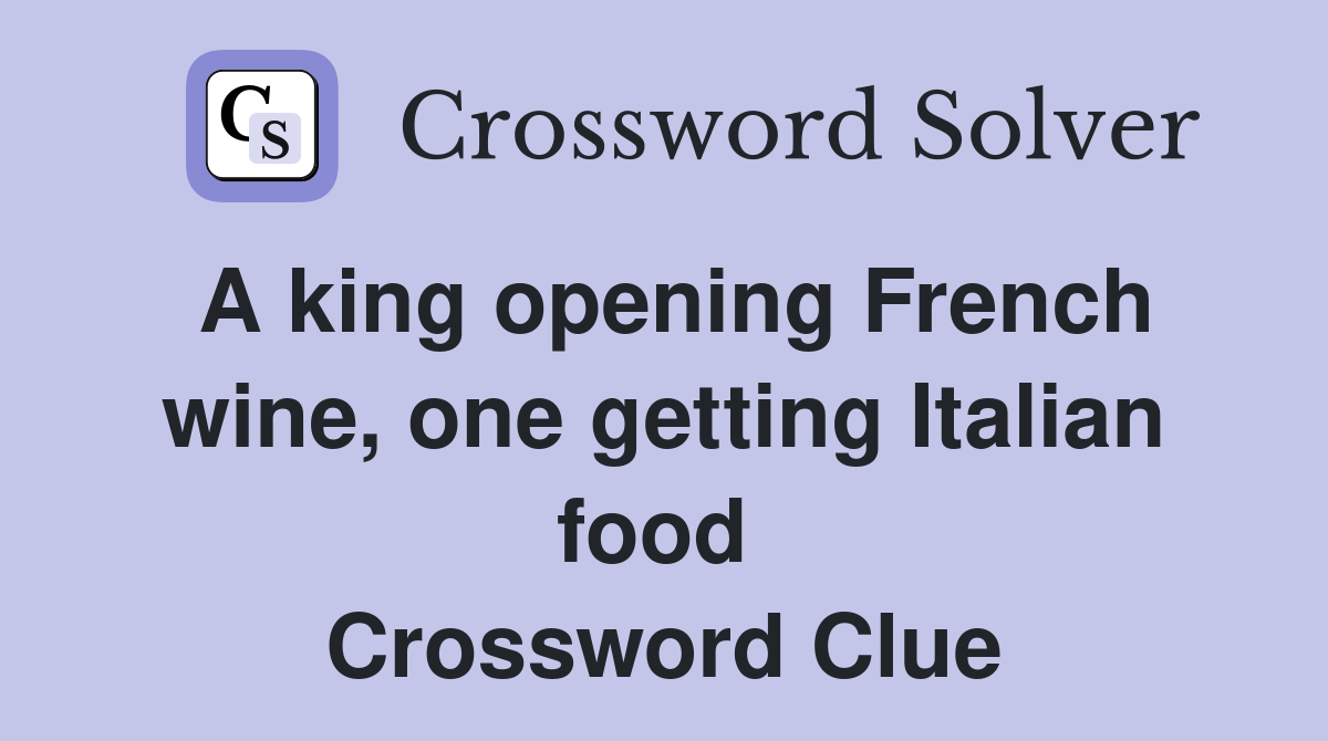 A king opening French wine, one getting Italian food  Crossword Clue