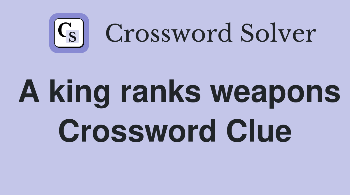 A king ranks weapons Crossword Clue