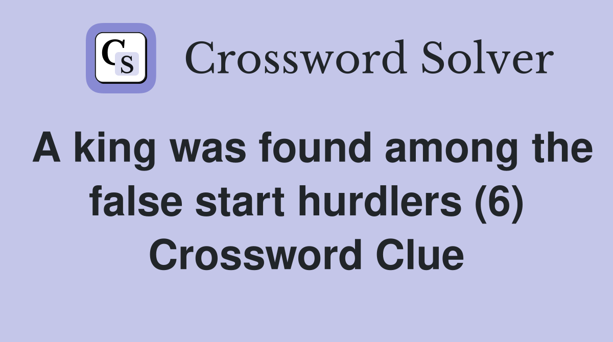 A king was found among the false start hurdlers (6) Crossword Clue