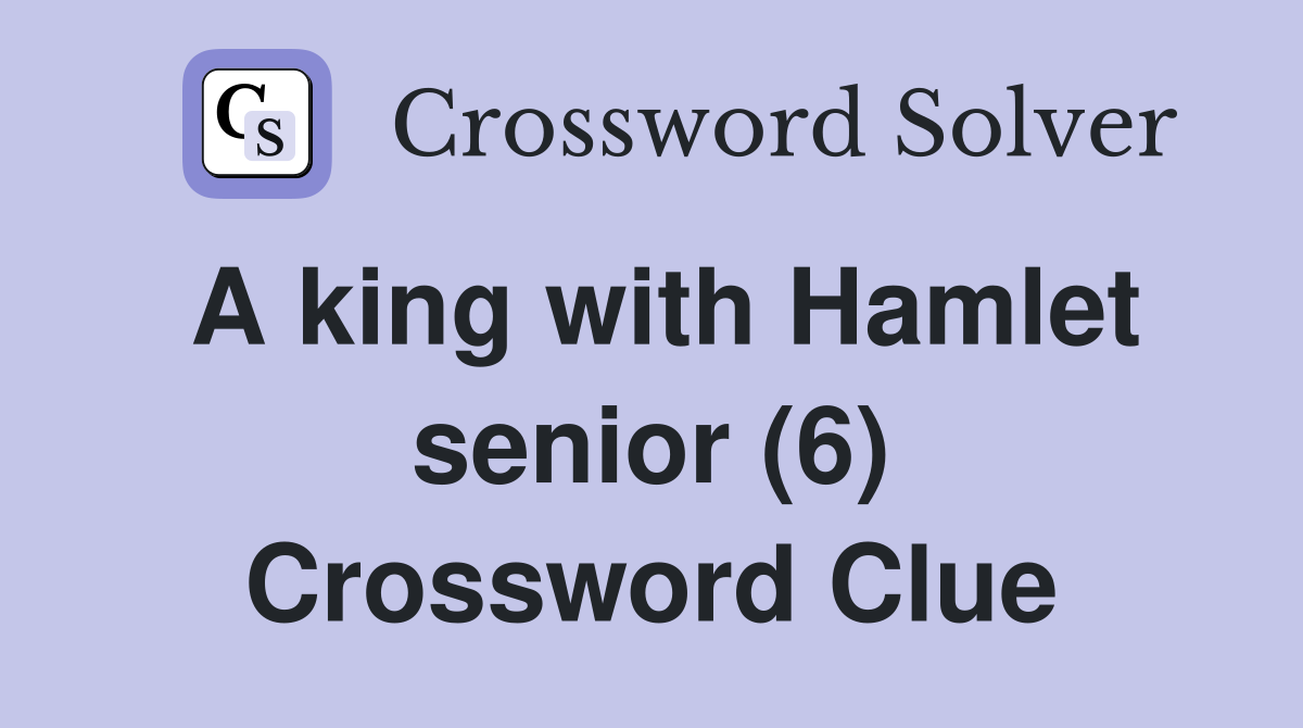 A king with Hamlet senior (6) Crossword Clue