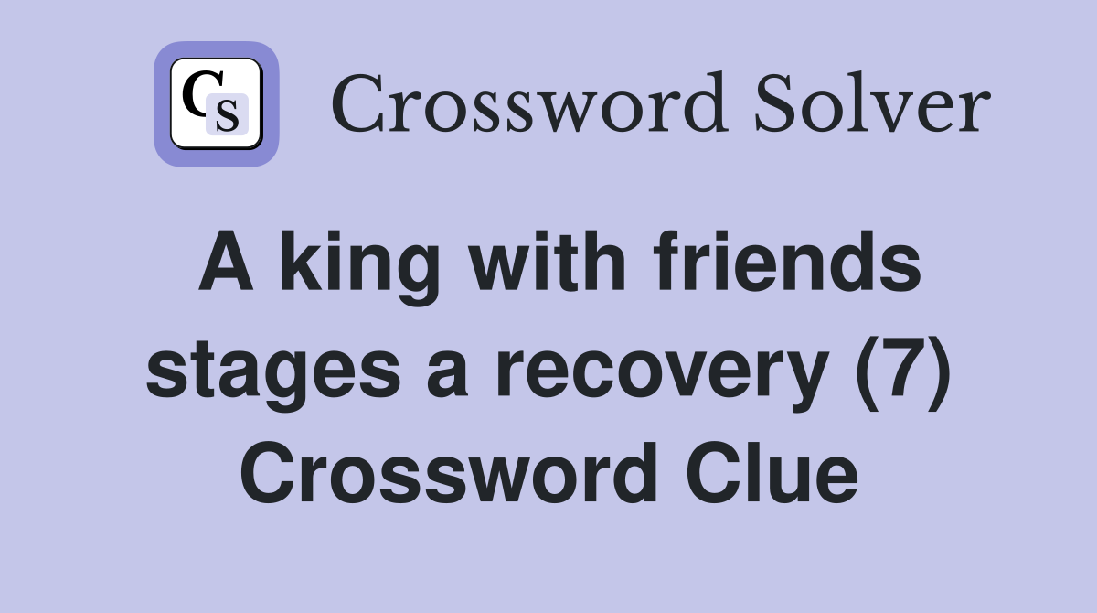 A king with friends stages a recovery (7) Crossword Clue