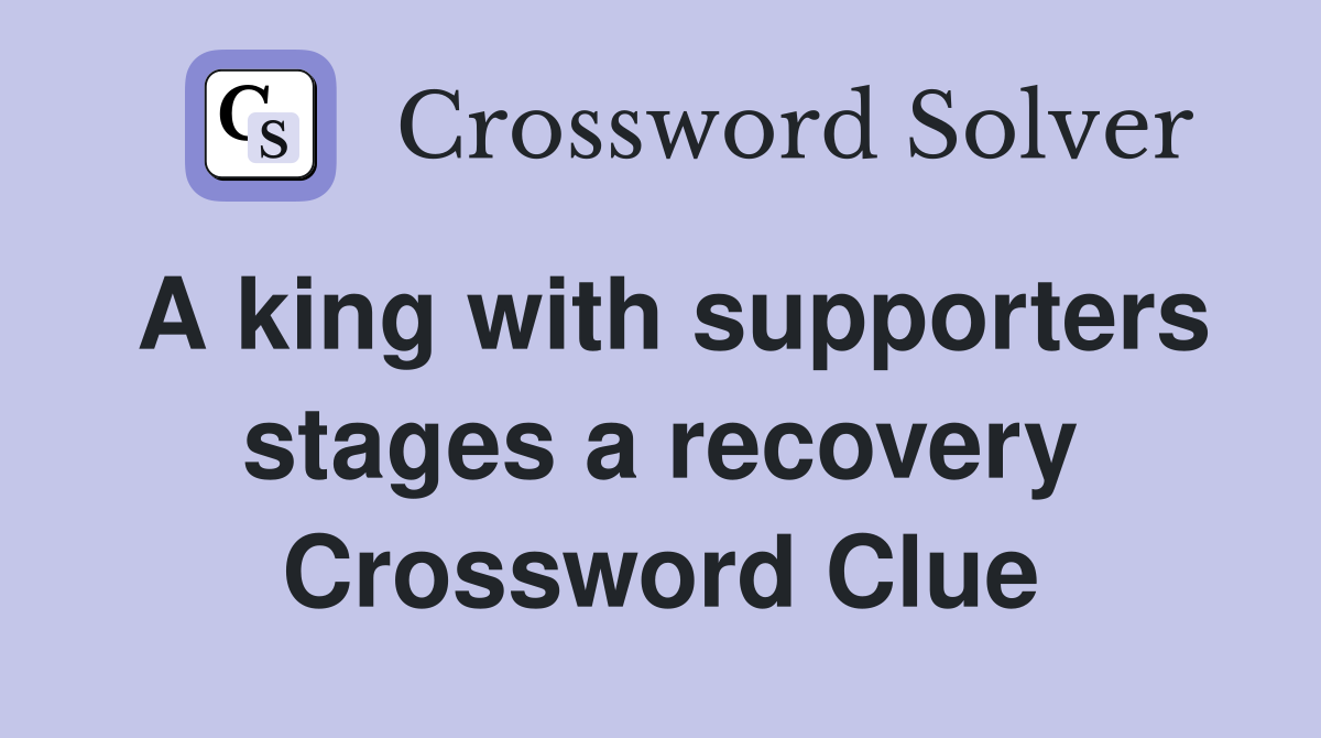 A king with supporters stages a recovery Crossword Clue