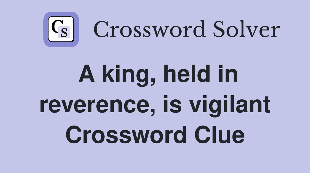A king, held in reverence, is vigilant Crossword Clue