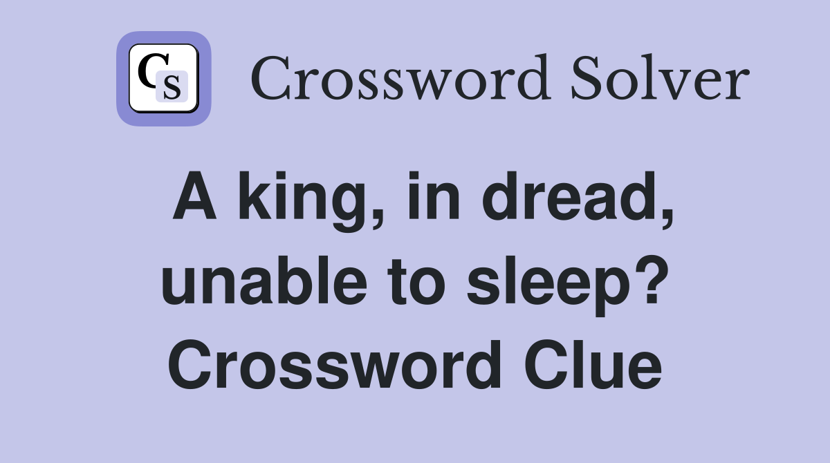 A king, in dread, unable to sleep? Crossword Clue