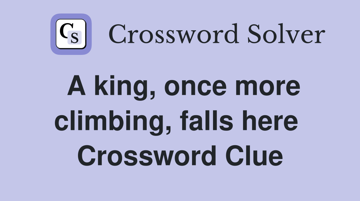 A king, once more climbing, falls here  Crossword Clue