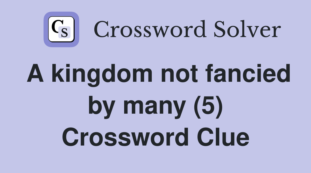 A kingdom not fancied by many (5) Crossword Clue