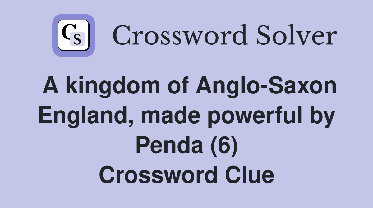 A kingdom of Anglo-Saxon England, made powerful by Penda (6) Crossword Clue
