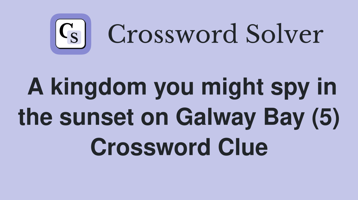 A kingdom you might spy in the sunset on Galway Bay (5) Crossword Clue