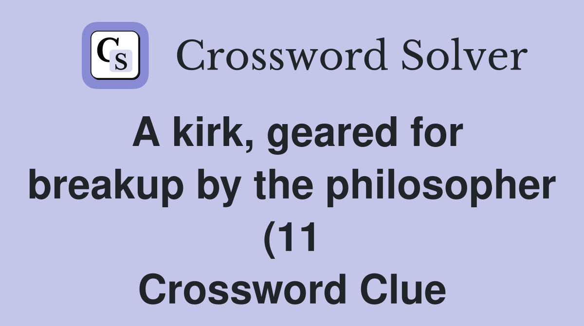 A kirk geared for breakup by the philosopher (11) Crossword Clue A kirk geared for breakup by the philosopher (11) Crossword Clue