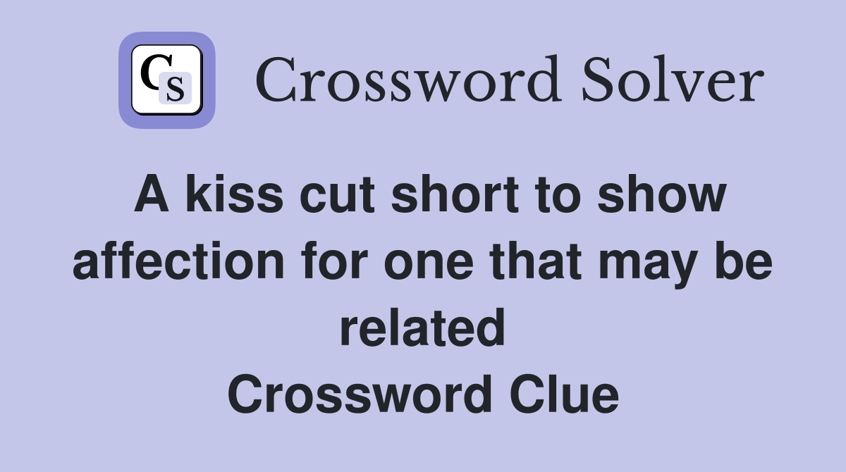A kiss cut short to show affection for one that may be related Crossword Clue