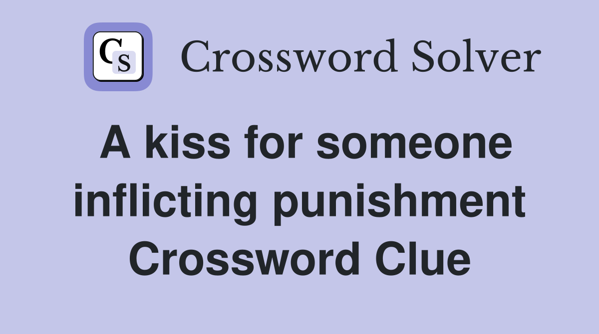 A kiss for someone inflicting punishment Crossword Clue