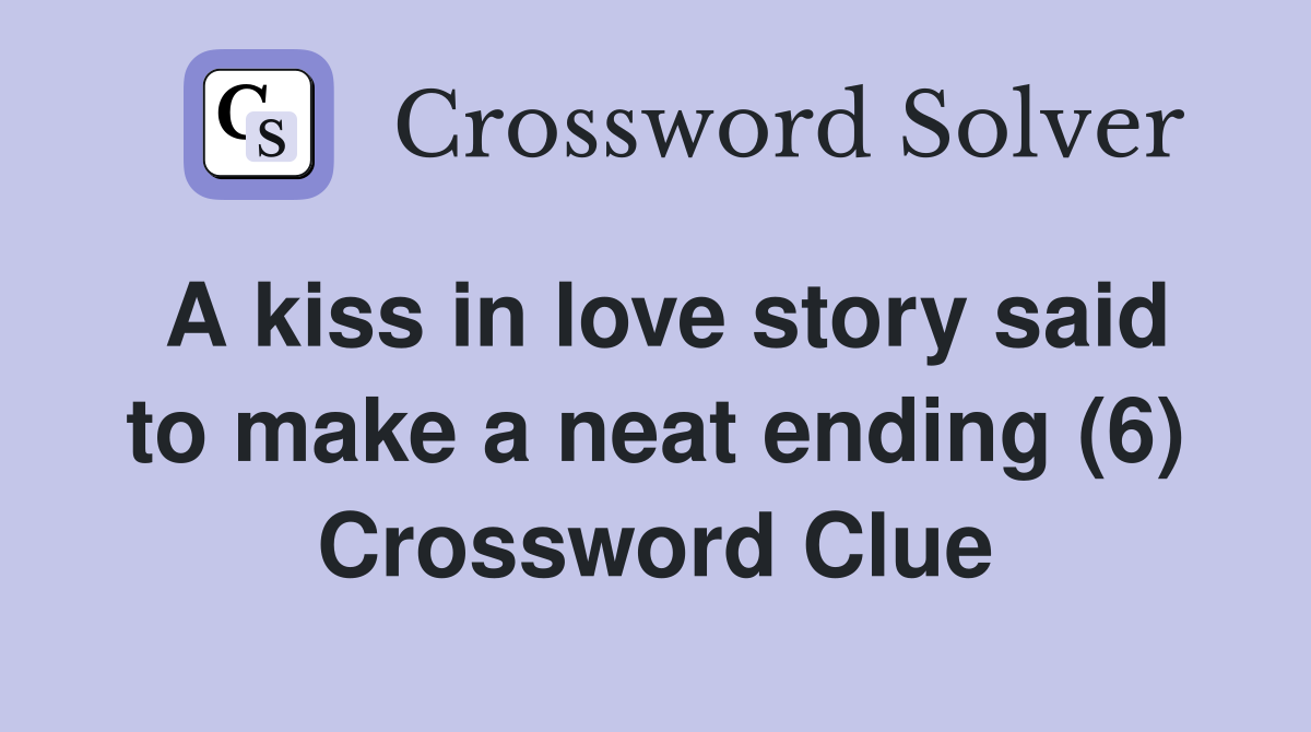 A kiss in love story said to make a neat ending (6) Crossword Clue