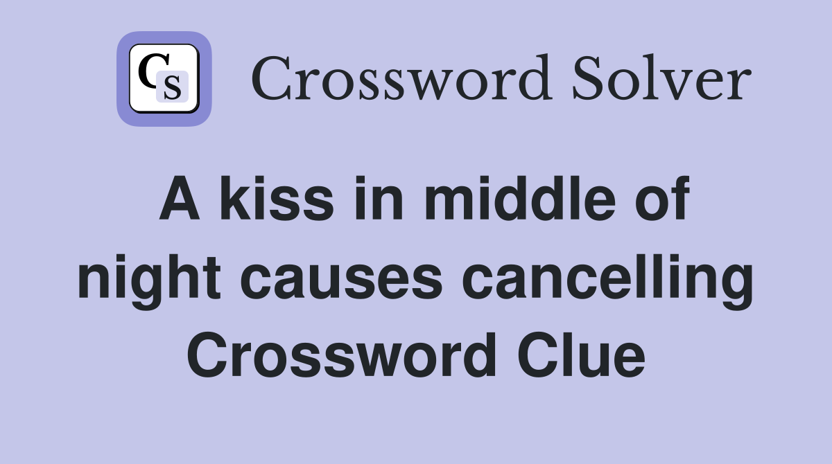 A kiss in middle of night causes cancelling Crossword Clue