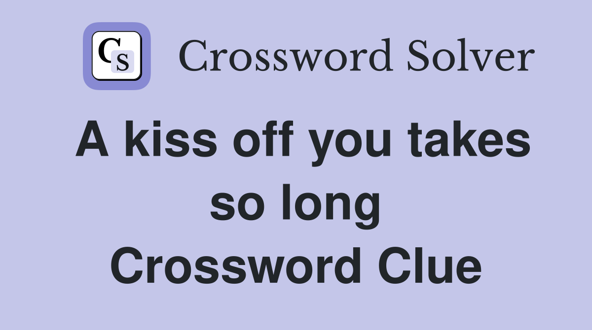 A kiss off you takes so long Crossword Clue
