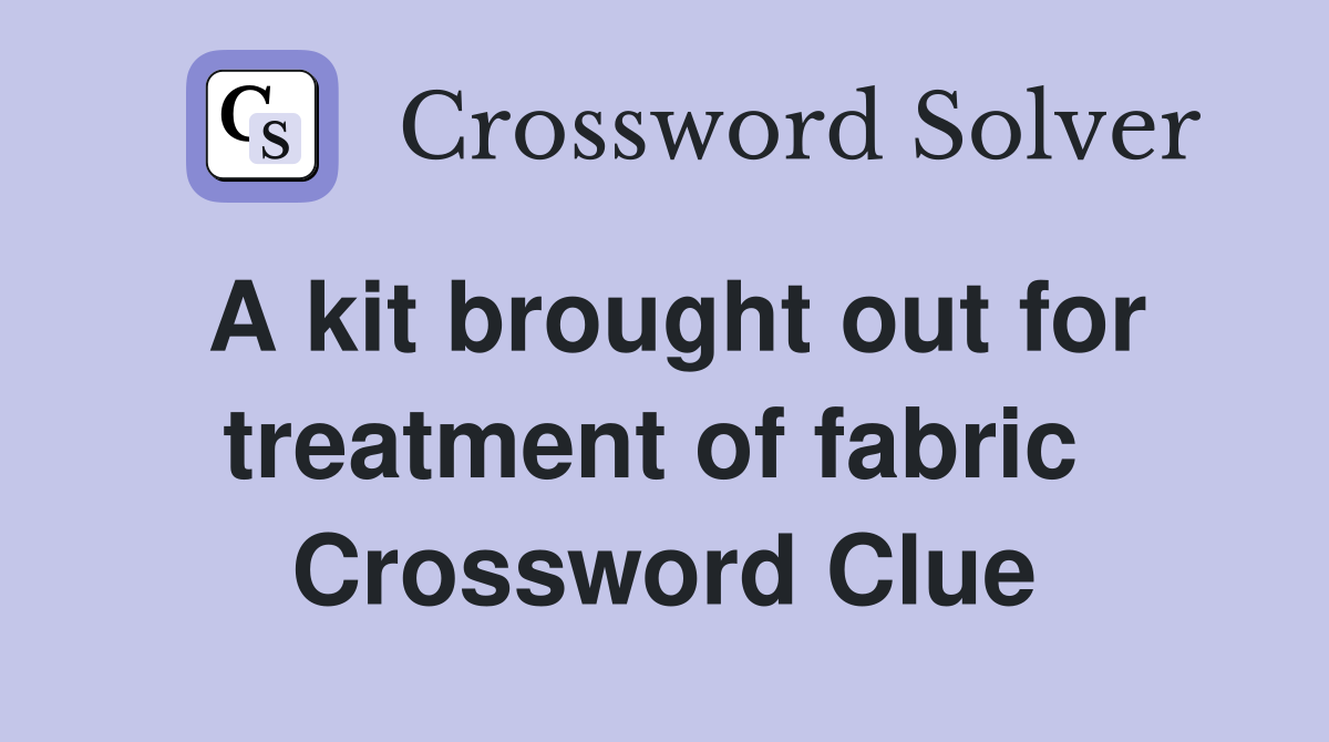 A kit brought out for treatment of fabric  Crossword Clue