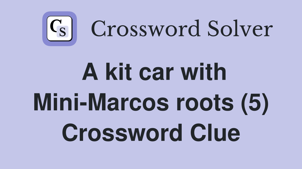 A kit car with Mini-Marcos roots (5) Crossword Clue