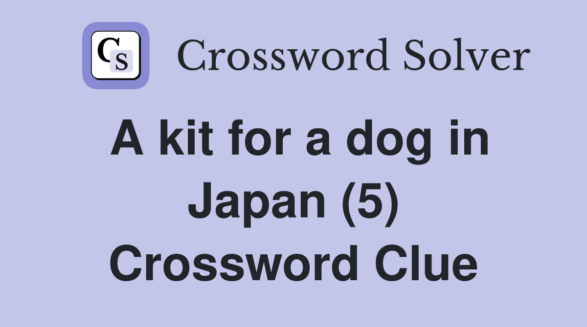 A kit for a dog in Japan (5) Crossword Clue