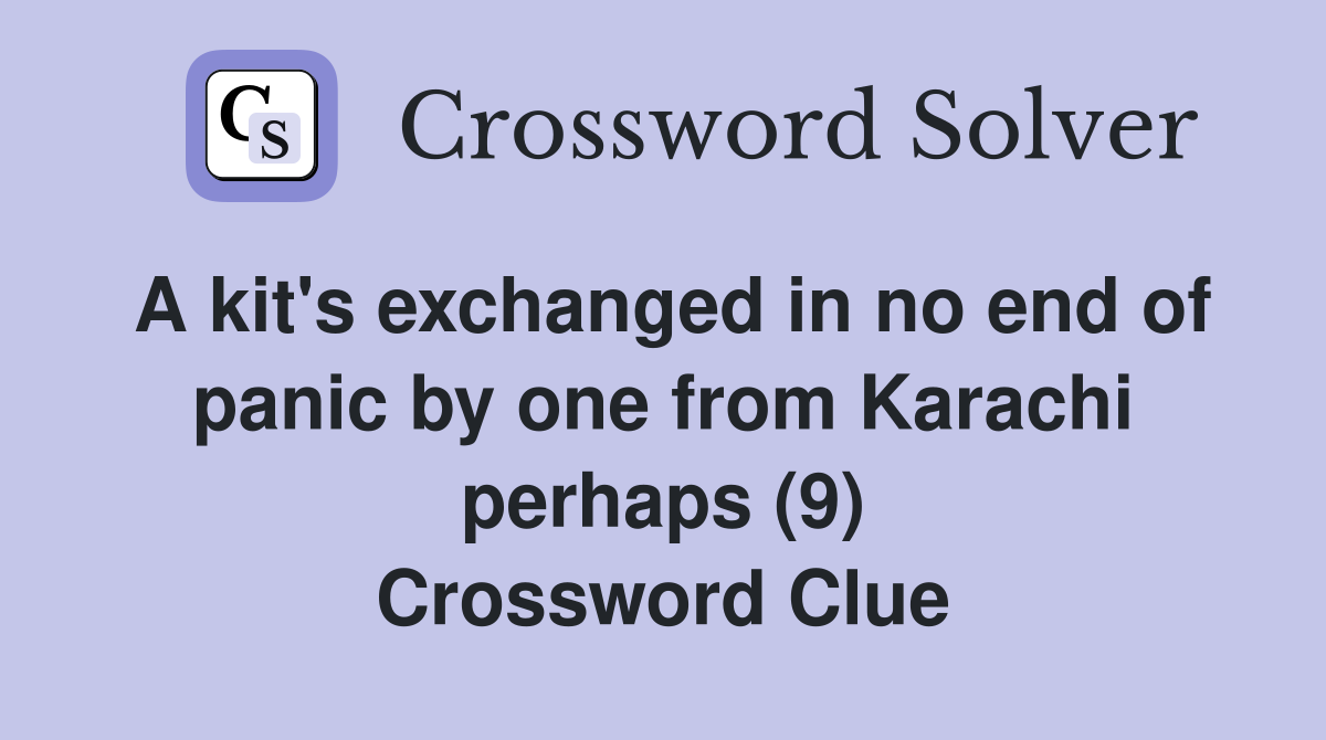 A kit's exchanged in no end of panic by one from Karachi perhaps (9) Crossword Clue