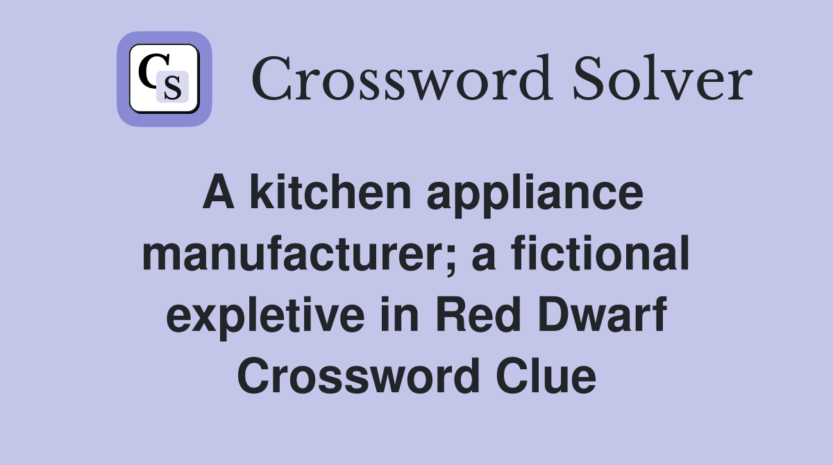 A kitchen appliance manufacturer; a fictional expletive in Red Dwarf Crossword Clue