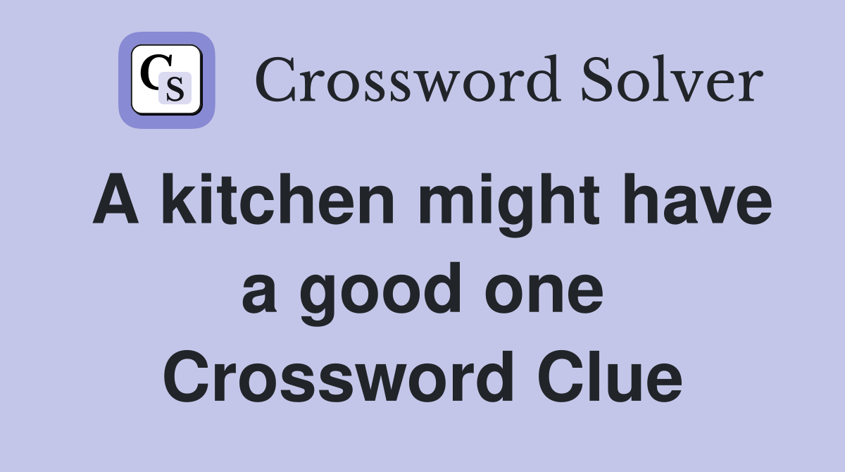 A kitchen might have a good one Crossword Clue