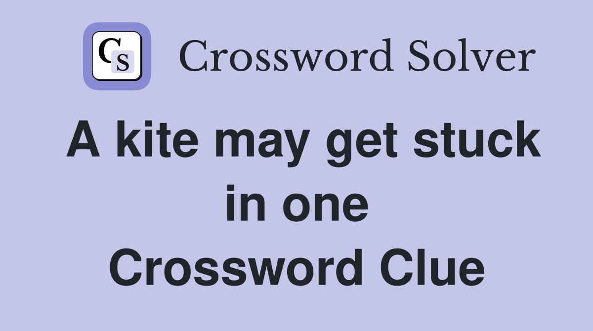 A kite may get stuck in one Crossword Clue