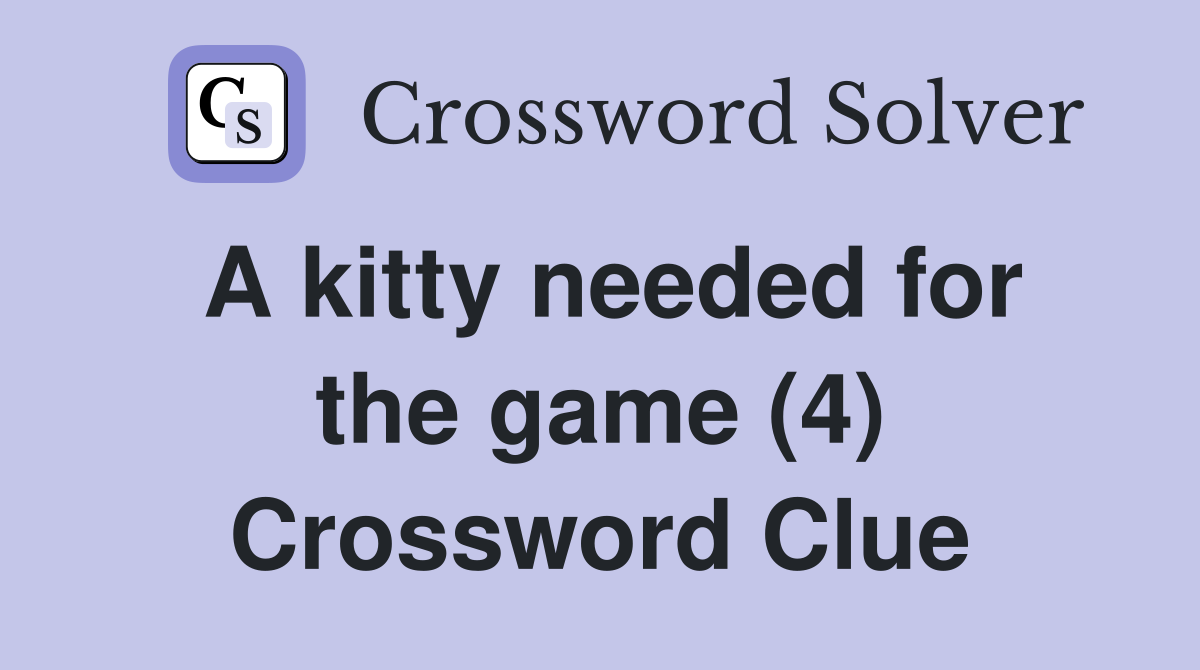 A kitty needed for the game (4) Crossword Clue