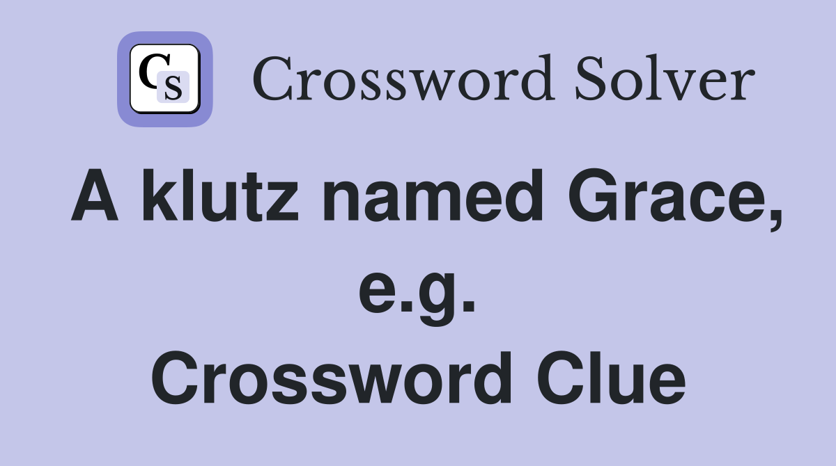 A klutz named Grace, e.g. Crossword Clue