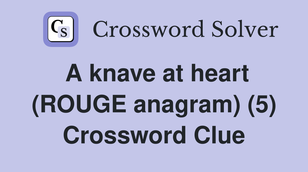 A knave at heart (ROUGE anagram) (5) Crossword Clue