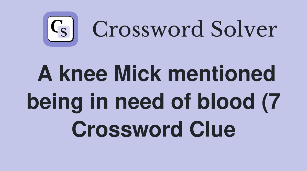 A knee Mick mentioned being in need of blood (7) Crossword Clue A knee Mick mentioned being in need of blood (7) Crossword Clue