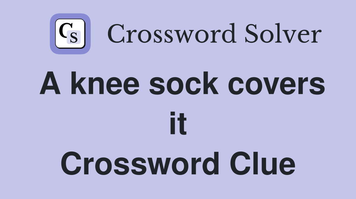 A knee sock covers it Crossword Clue