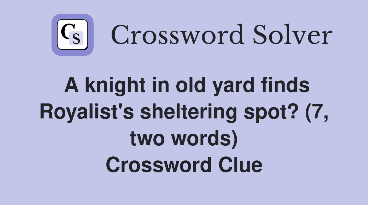 A knight in old yard finds Royalist's sheltering spot? (7, two words) Crossword Clue