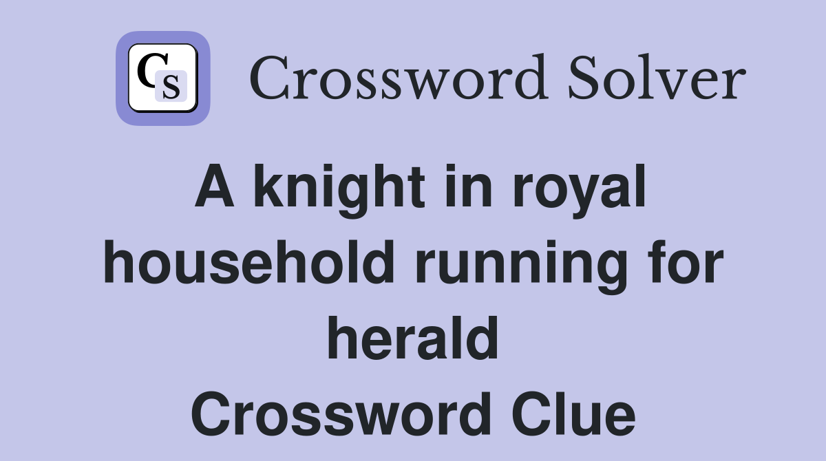 A knight in royal household running for herald Crossword Clue