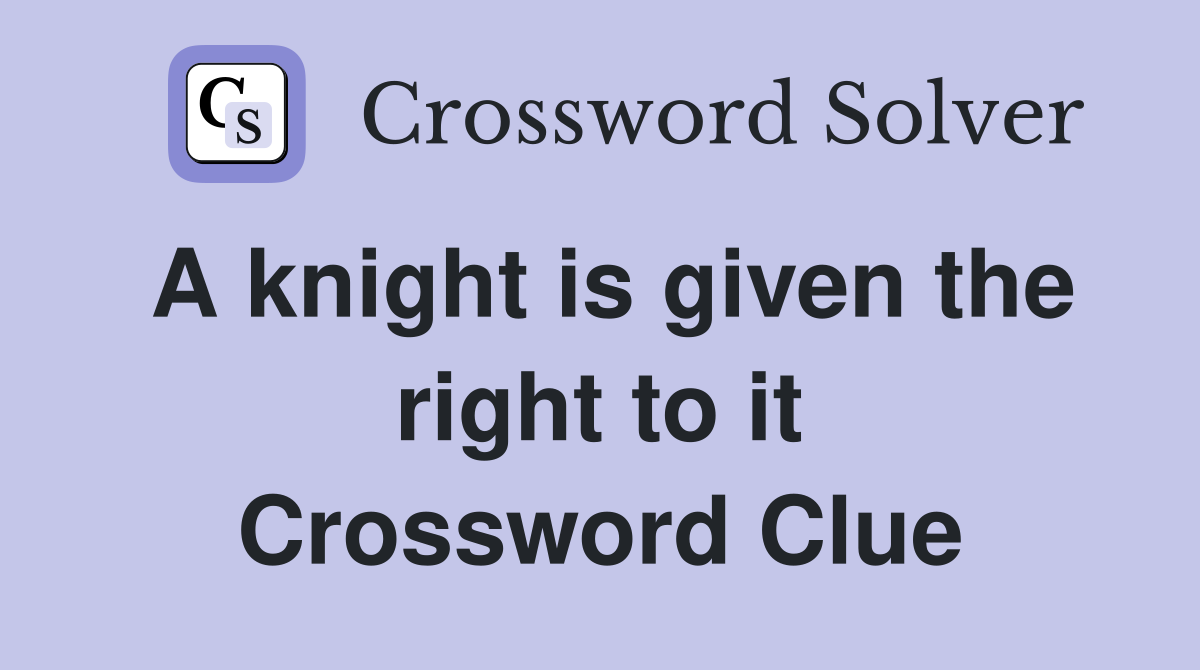 A knight is given the right to it Crossword Clue