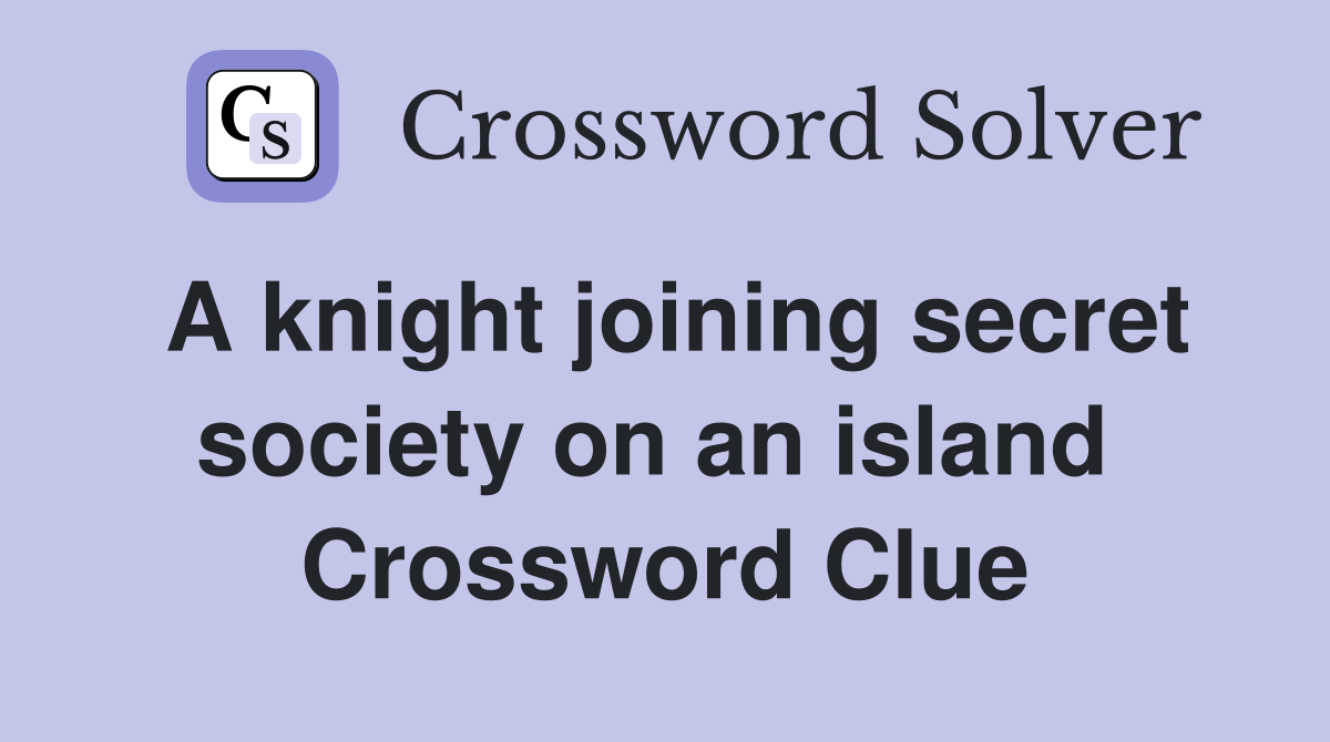 A knight joining secret society on an island  Crossword Clue