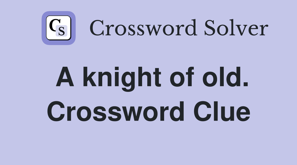 A knight of old. Crossword Clue