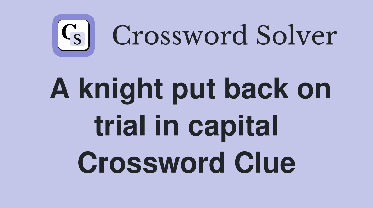 A knight put back on trial in capital Crossword Clue