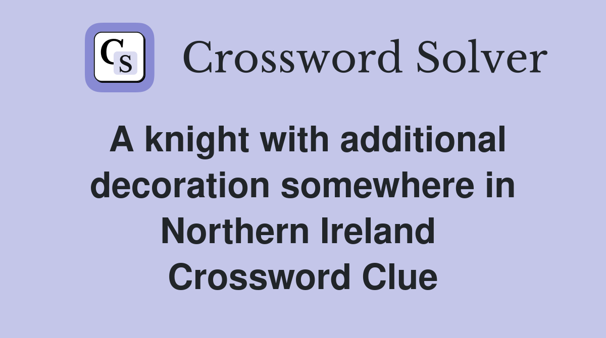 A knight with additional decoration somewhere in Northern Ireland  Crossword Clue