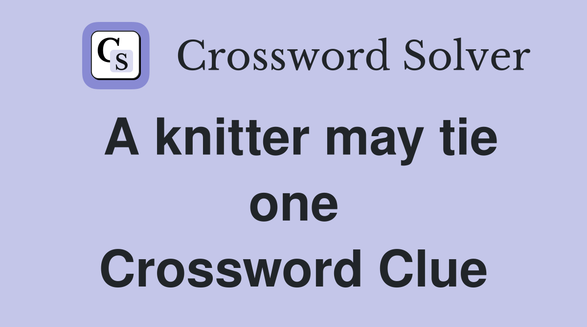 A knitter may tie one Crossword Clue
