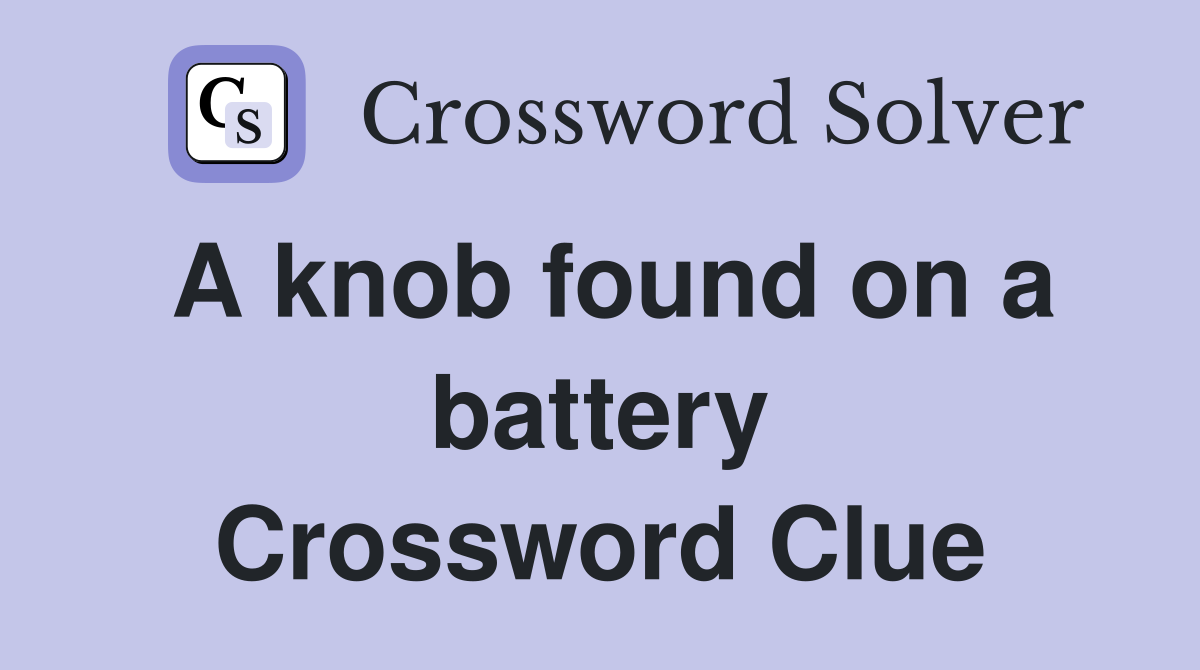 A knob found on a battery Crossword Clue
