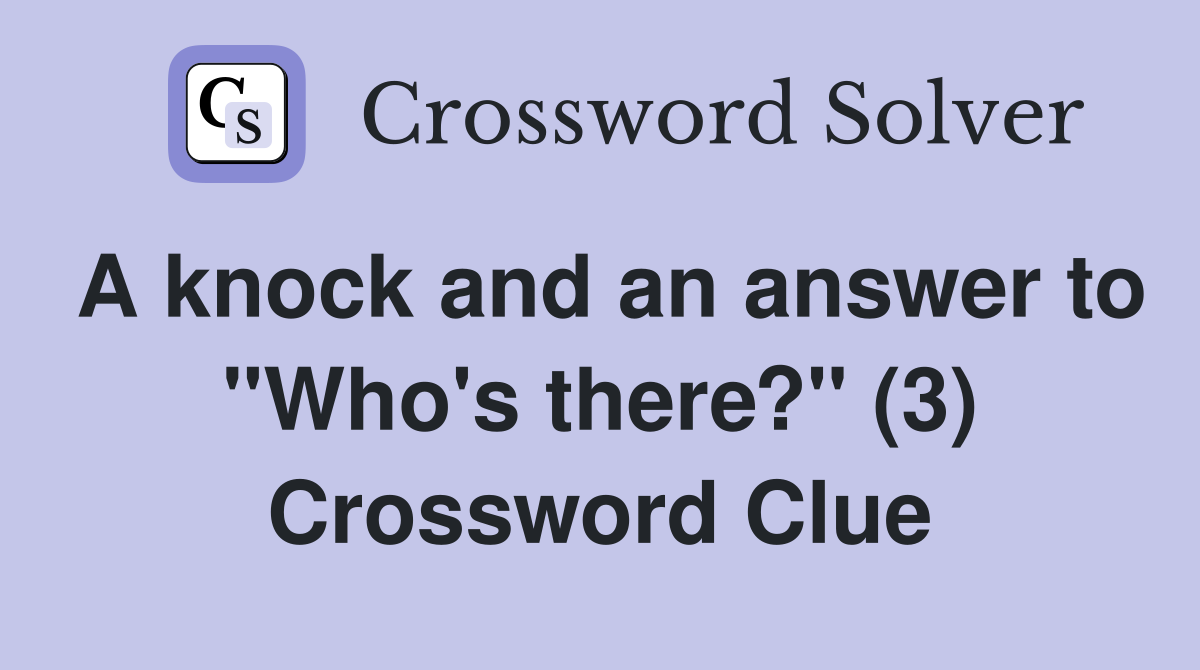 A knock and an answer to "Who's there?" (3) Crossword Clue