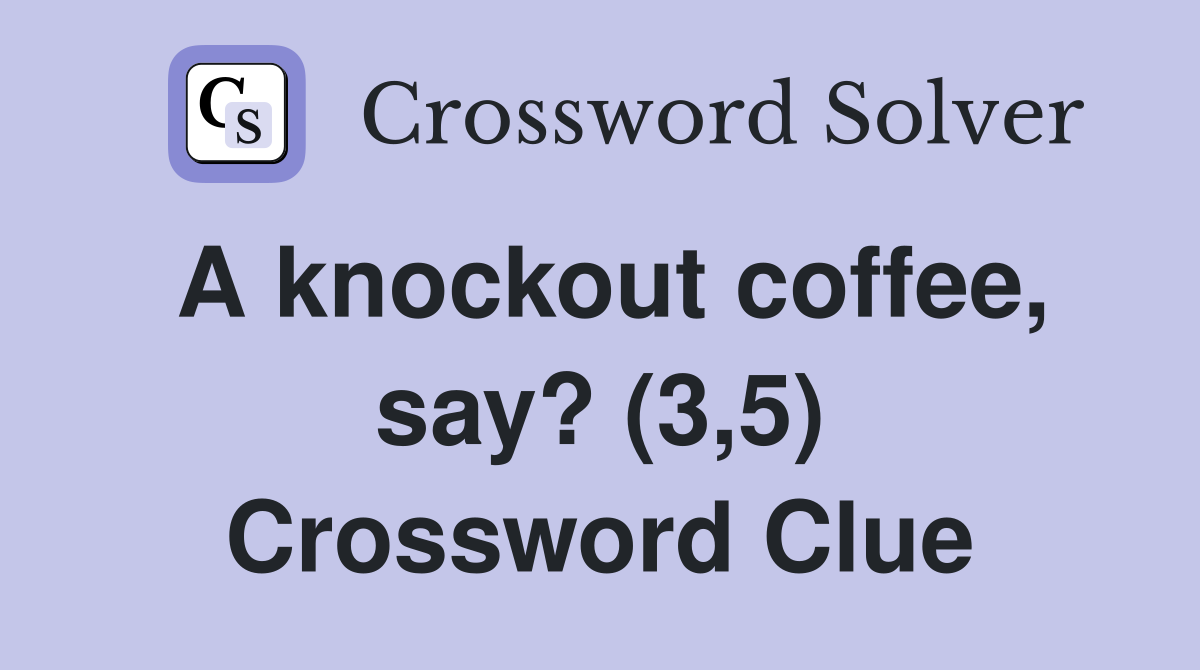 A knockout coffee, say? (3,5) Crossword Clue